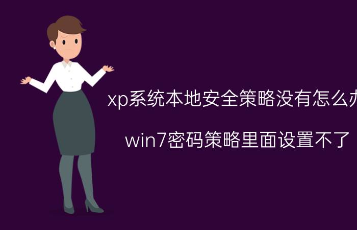 xp系统本地安全策略没有怎么办 win7密码策略里面设置不了？